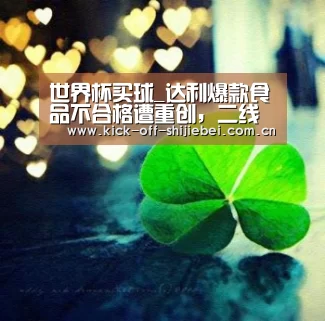 世界杯买球_达利爆款食品不合格遭重创,二线产品救市难(图1) 世界杯买球